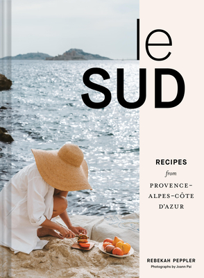 Le Sud: Recipes from Provence-Alpes-Côte d'Azur