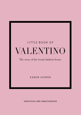 Little Book of Valentino: The Story of the Iconic Fashion House