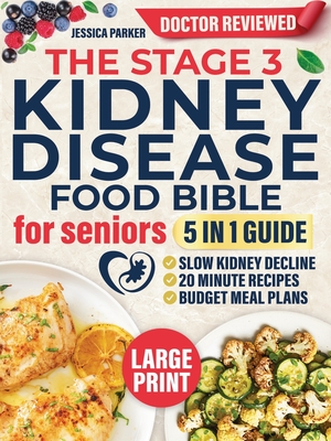 The Stage 3 Kidney Disease Food Bible for Seniors: 5-In-1 - Slow Kidney Decline with Clear Doctor-Approved Food Lists, Flavor-Packed 20-Minute Recipes