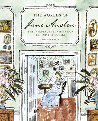 The Worlds of Jane Austen: The Influences and Inspiration Behind the Novels