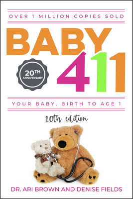 Baby 411: Your Baby, Birth to Age 1! Everything You Wanted to Know But Were Afraid to Ask about Your Newborn: Breastfeeding, Weaning, Calming a Fussy