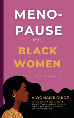 Menopause for Black Women: A Woman's Guide to Love Yourself, Lose Weight & Remedy Your Symptoms Naturally in Perimenopause, Menopause and Postmenopaus