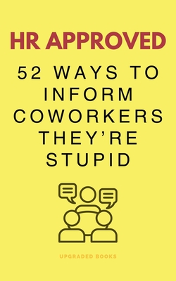 HR Approved 52 Ways To Inform Coworkers They're Stupid