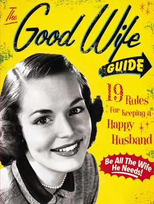 The Good Wife Guide: 19 Rules for Keeping a Happy Husband