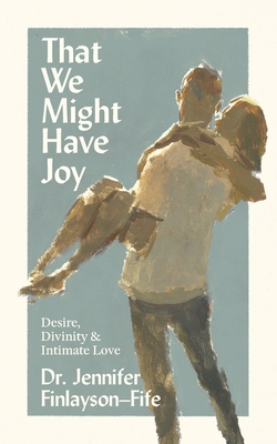 That We Might Have Joy: Desire, Divinity & Intimate Love