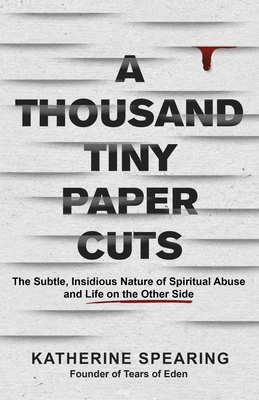 A Thousand Tiny Paper Cuts: The Subtle, Insidious Nature of Spiritual Abuse and Life on the Other Side