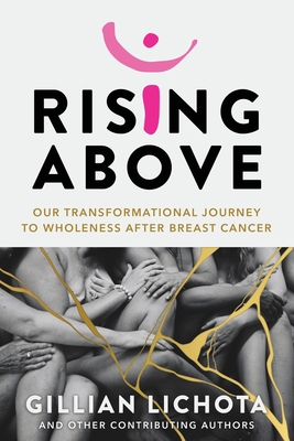 Rising Above: Our Transformational Journey to Wholeness After Breast Cancer