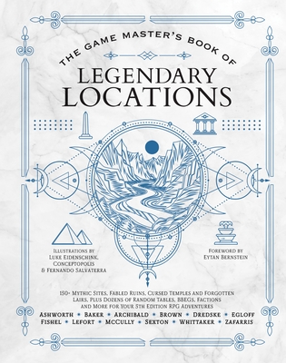 The Game Master's Book of Legendary Locations: 150+ Mythic Sites, Fables Ruins, Cursed Temples and Forgotten Lairs, Plus Dozens of Random Tables, Bbeg