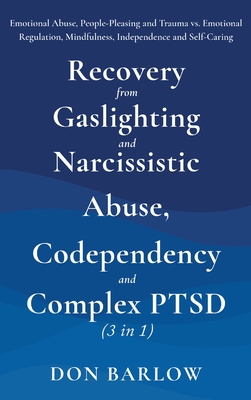 Recovery from Gaslighting & Narcissistic Abuse, Codependency & Complex PTSD (3 in 1): Emotional Abuse, People-Pleasing and Trauma vs. Emotional Regula