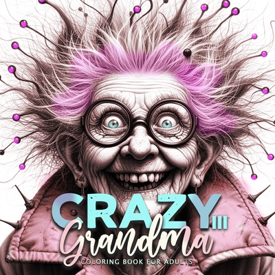 Crazy Grandma Coloring Book for Adults 3: Portrait Coloring Book Grayscale Funny Grandma Coloring Book old faces