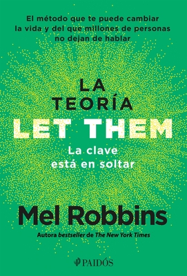 La Teoría Let Them. La Clave Está En Soltar: El Método Que Te Puede Cambiar La Vida Y del Que Millones de Personas No Dejan de Hablar / The Let Them T