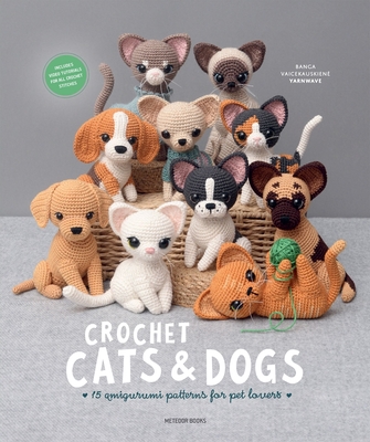 Crochet Cats & Dogs: 15 Amigurumi Patterns for Pet Lovers