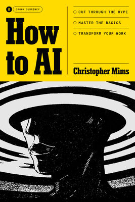 How to AI: Cut Through the Hype. Master the Basics. Transform Your Work.