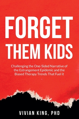 Forget Them Kids: Challenging the One-Sided Narrative of the Estrangement Epidemic and the Biased Therapy Trends That Fuel it