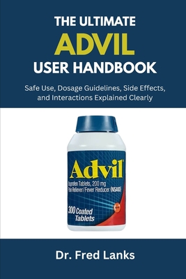 The Complete Advil User Handbook: Safe Use, Dosage Guidelines, Side Effects, and Interactions Explained Clearly