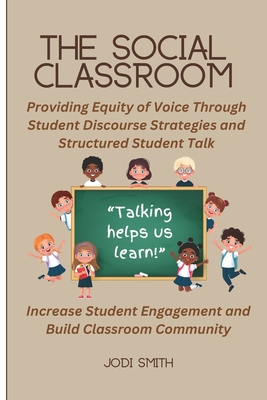 The Social Classroom: Providing Equity of Voice Through Student Discourse Strategies: Increase Student Engagement and Improve Classroom Community Thro