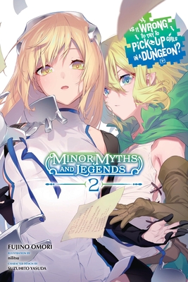 Is It Wrong to Try to Pick Up Girls in a Dungeon? Minor Myths and Legends, Vol. 2 (Light Novel): Volume 2
