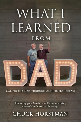What I Learned From Dad: Caring for Dad through Alzheimer's Disease