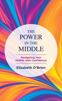 The Power in the Middle: Navigating Your Midlife with Confidence