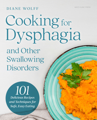 Cooking for Dysphagia and Other Swallowing Disorders: 101 Delicious Recipes and Techniques for Safe, Easy Eating