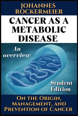 Cancer as a metabolic disease. An overview.: On the Origin, Management and Prevention of Cancer. Student Edition