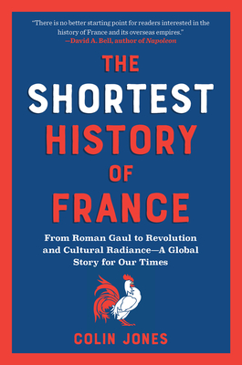 The Shortest History of France: From Roman Gaul to Revolution and Cultural Radiance - A Global Story for Our Times