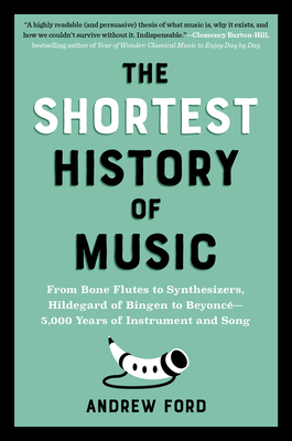 The Shortest History of Music: From Bone Flutes to Synthesizers, Hildegard of Bingen to Beyoncé - 5,000 Years of Instrument and Song