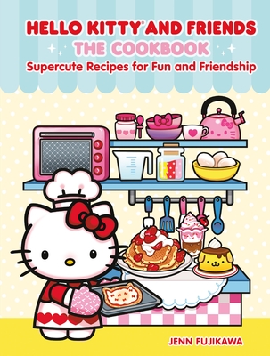 Hello Kitty and Friends: The Cookbook: Supercute Recipes for Fun and Friendship