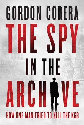 The Spy in the Archive: How One Man Tried to Kill the KGB
