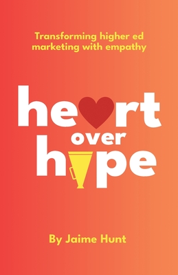 Heart Over Hype: Transforming Higher Ed Marketing with Empathy
